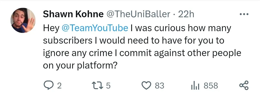 A tweet by @TheUniBaller that says, "Hey @TeamYouTube I was curious how many subscribers I would need to have for you to ignore any crime I commit against other people on your platform?"